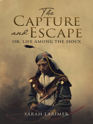 cover image of The Capture and Escape, Or, Life Among the Sioux